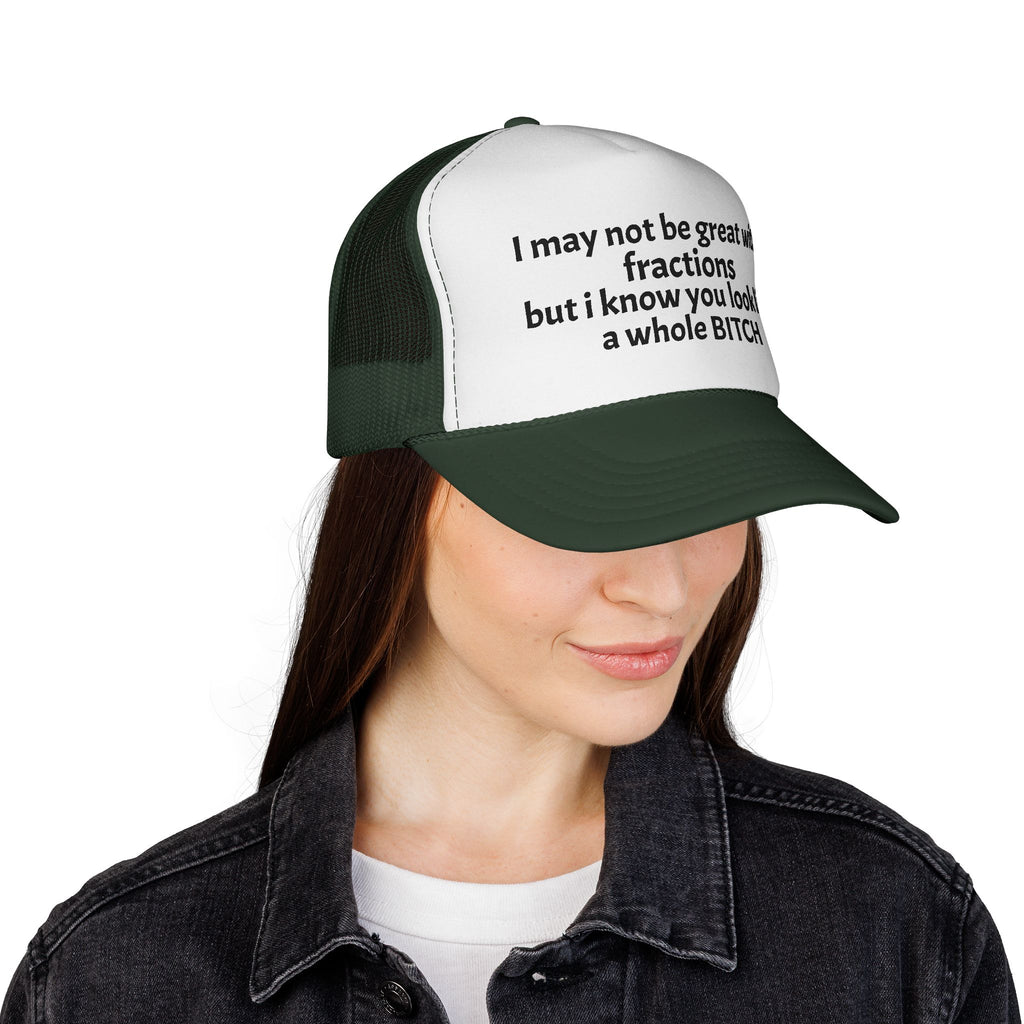 I may not be great with fractions but I know you look like a whole BITCH Trucker Cap