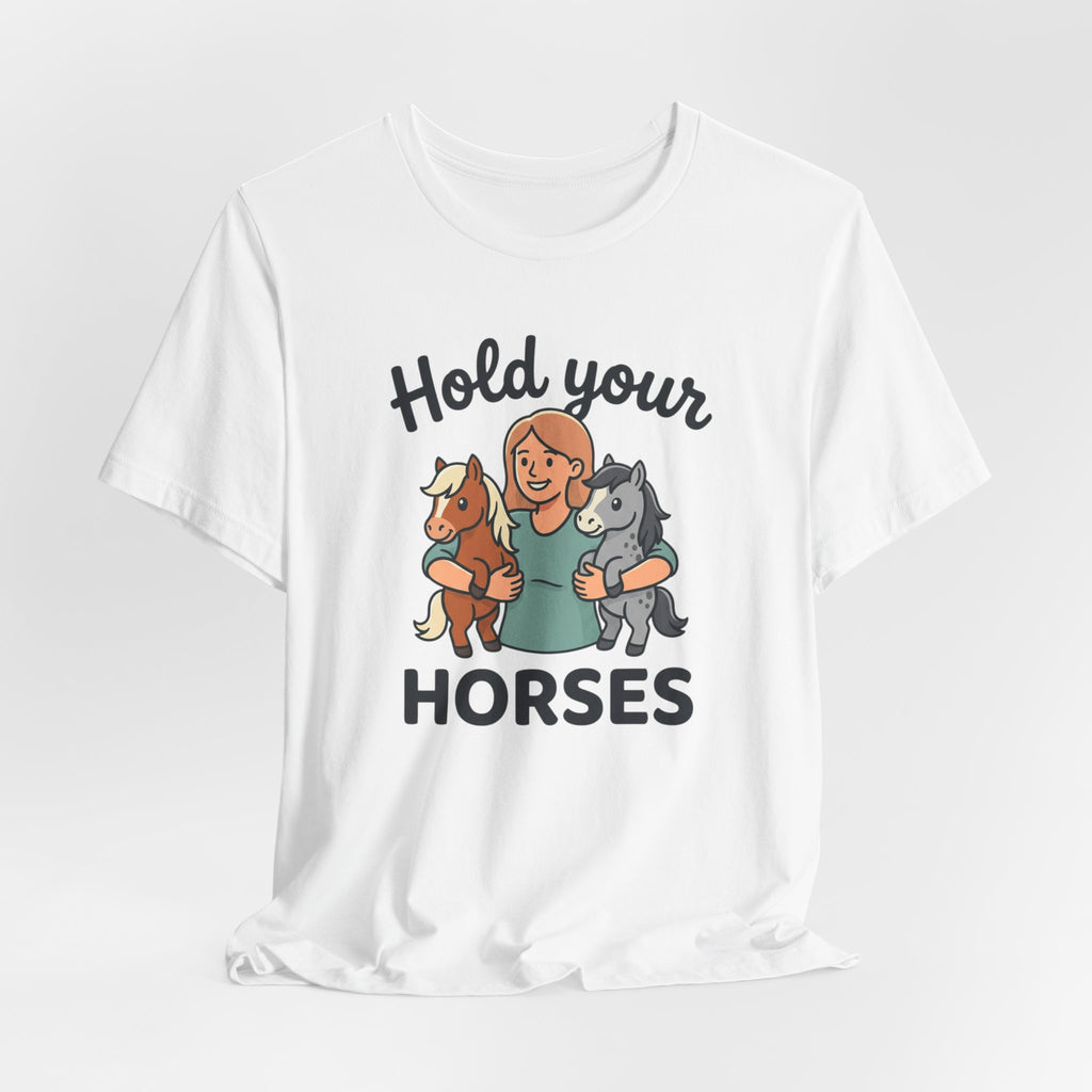 Hold Your Horses T-Shirt — Funny Horse Lover Tee