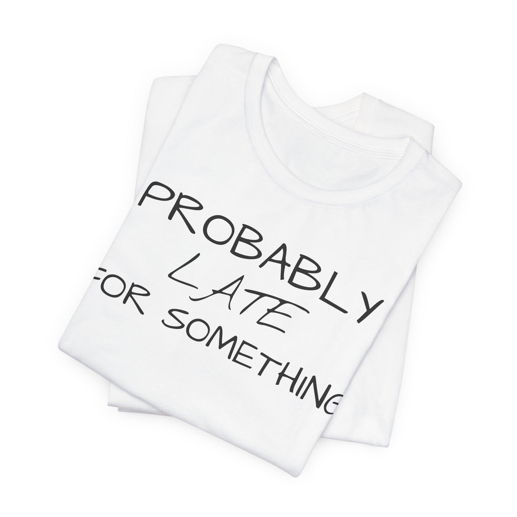Probably Late Tee — Funny Graphic T-Shirt