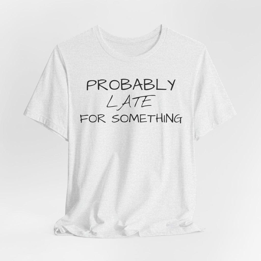 Probably Late Tee — Funny Graphic T-Shirt