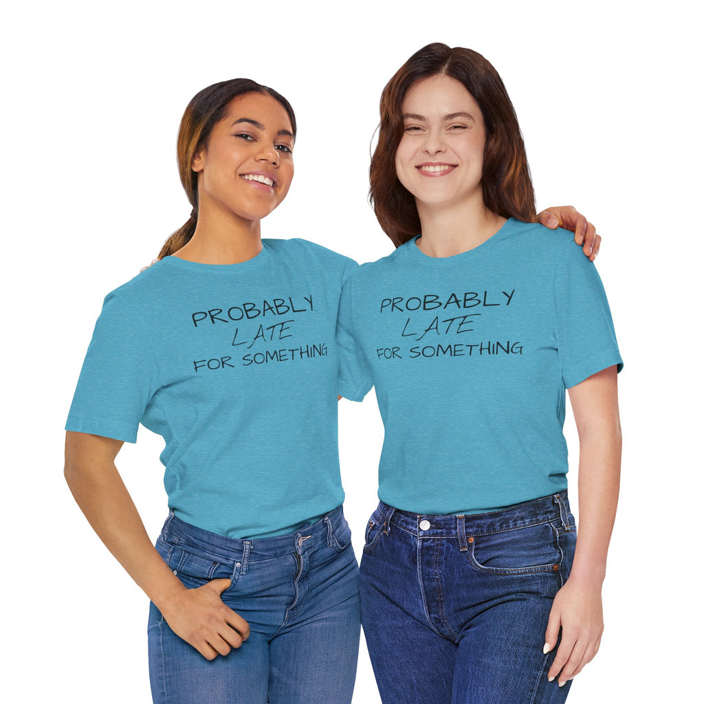 Probably Late Tee — Funny Graphic T-Shirt