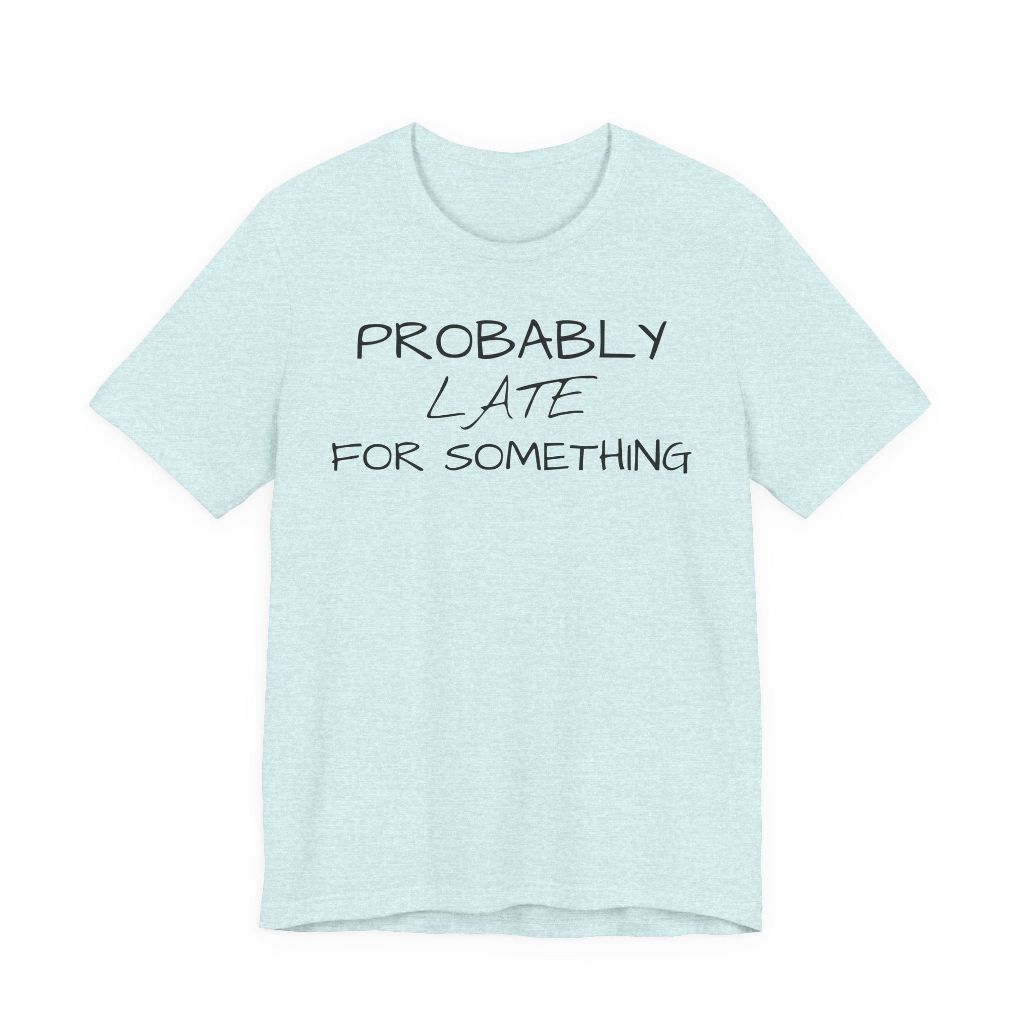 Probably Late Tee — Funny Graphic T-Shirt