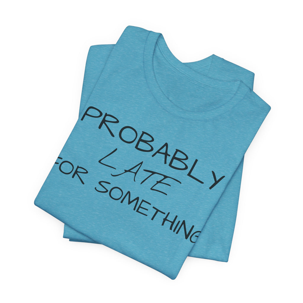 Probably Late Tee — Funny Graphic T-Shirt