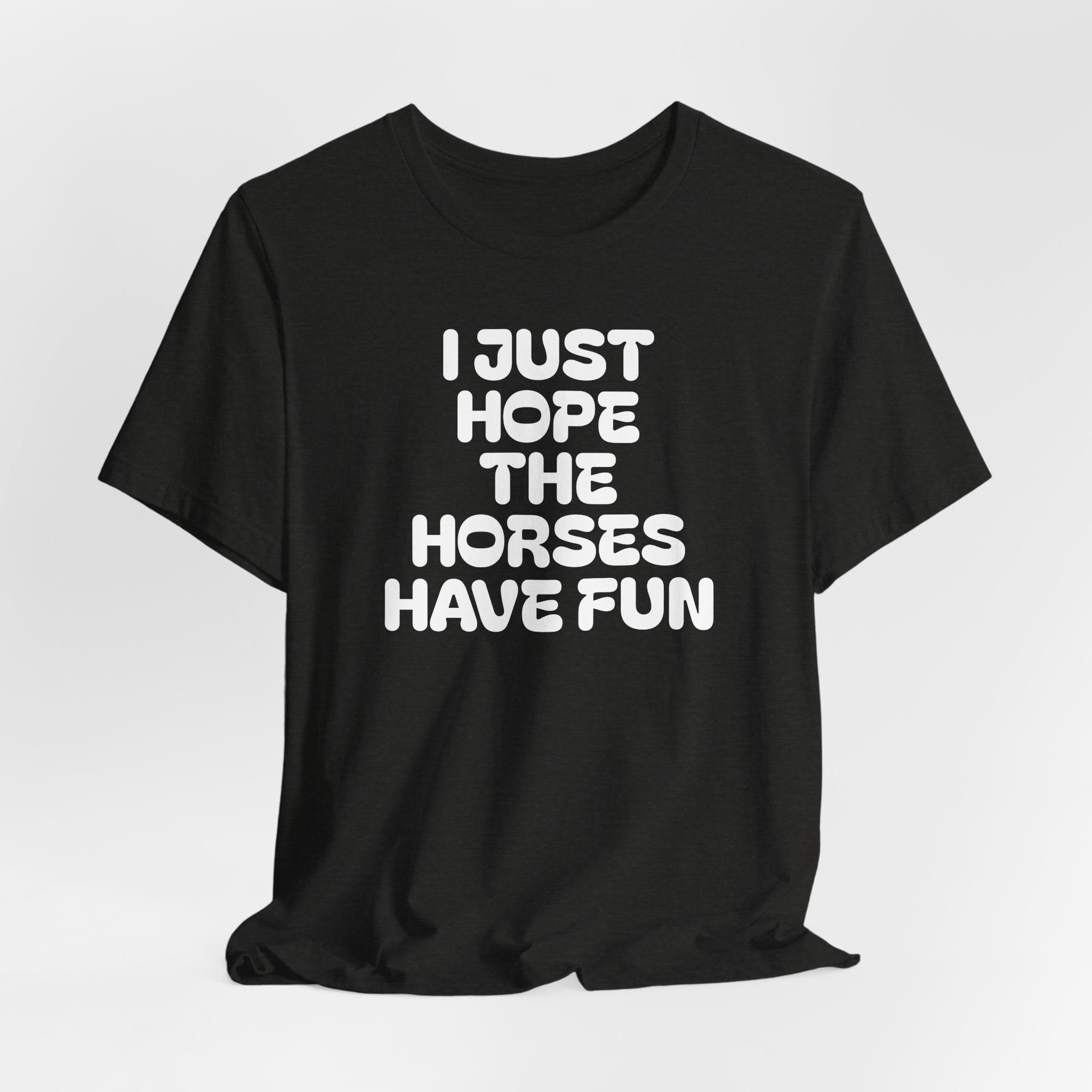Horse Lover Tee — "I Just Hope The Horses Have Fun" Graphic T-Shirt