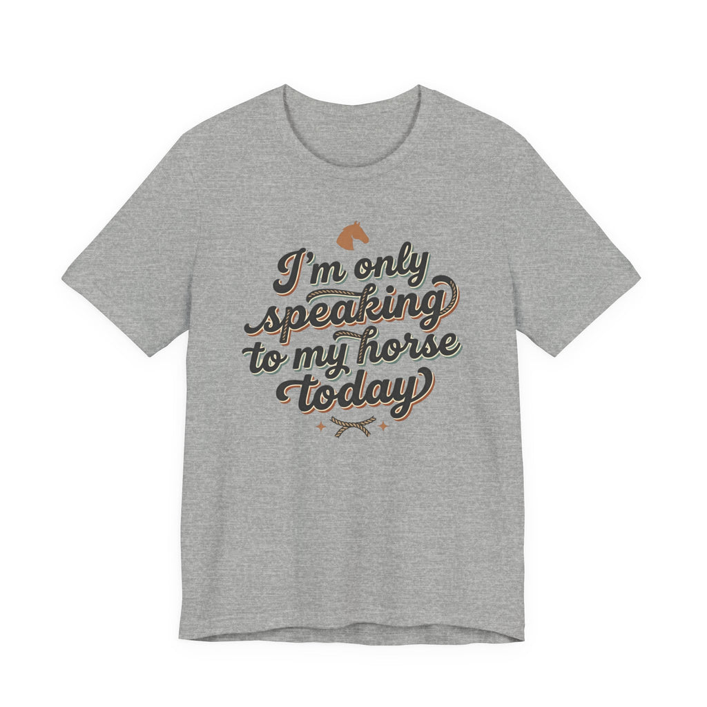 Horse Lover Tee — "I’m Only Speaking to My Horse Today" Short Sleeve Shirt