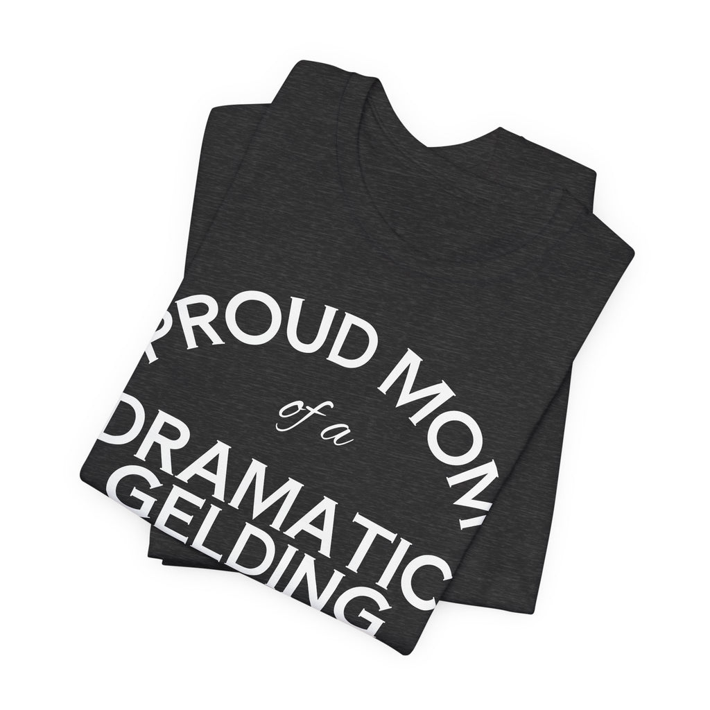 Proud Mom of a Dramatic Gelding T-Shirt