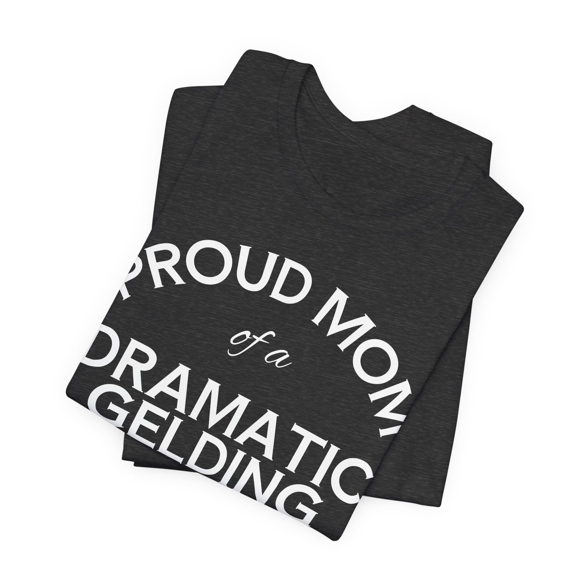 Proud Mom of a Dramatic Gelding T-Shirt