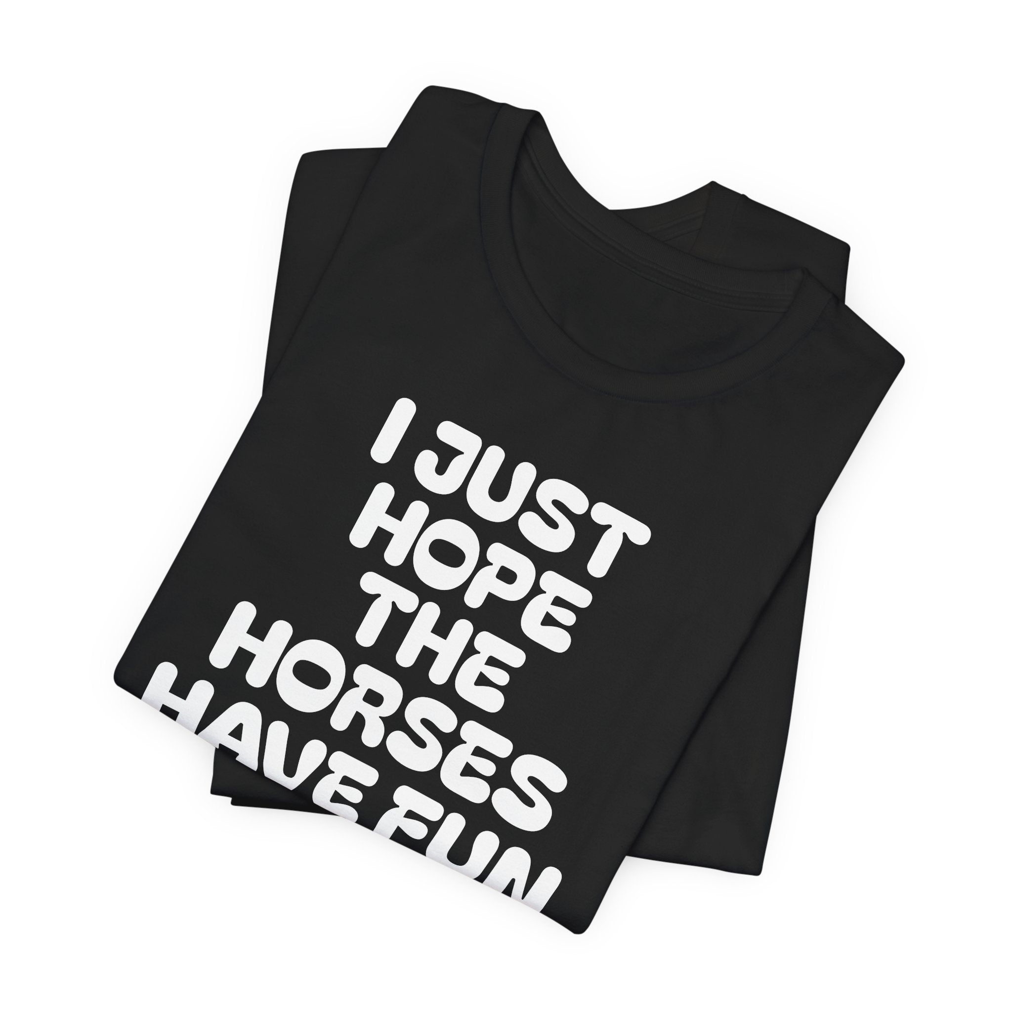 Horse Lover Tee — "I Just Hope The Horses Have Fun" Graphic T-Shirt