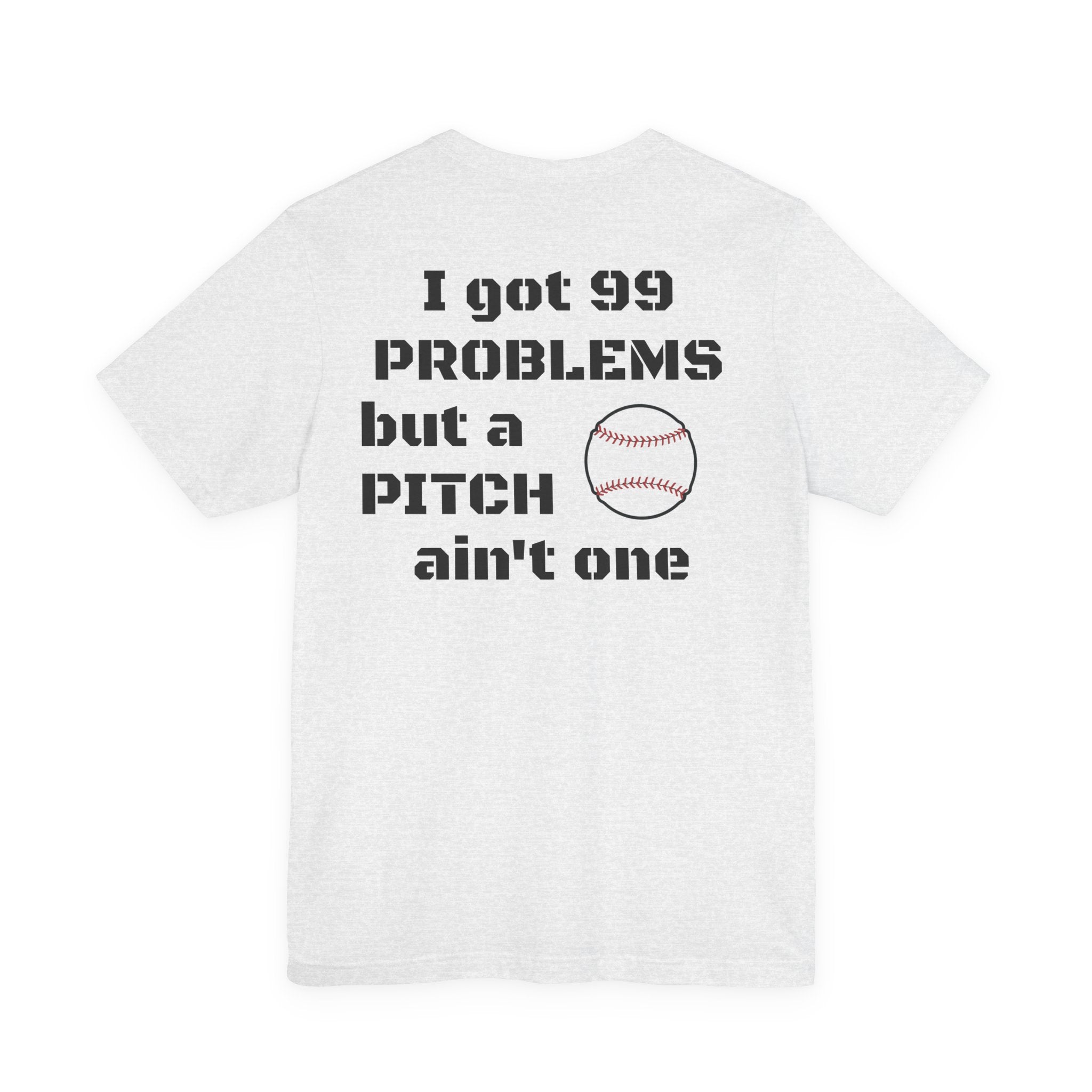I Got 99 Problems But A Pitch Ain't One T-Shirt | Baseball Tee