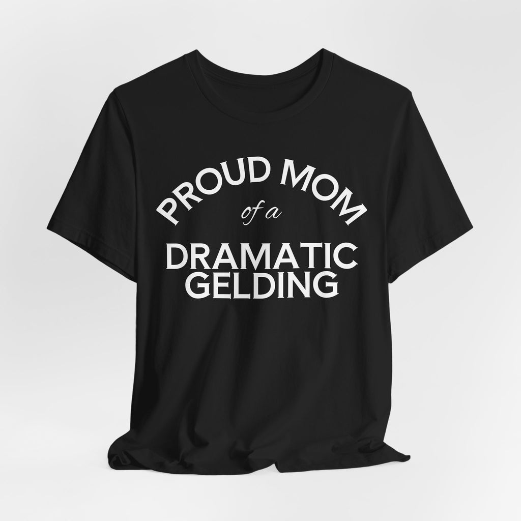 Proud Mom of a Dramatic Gelding T-Shirt