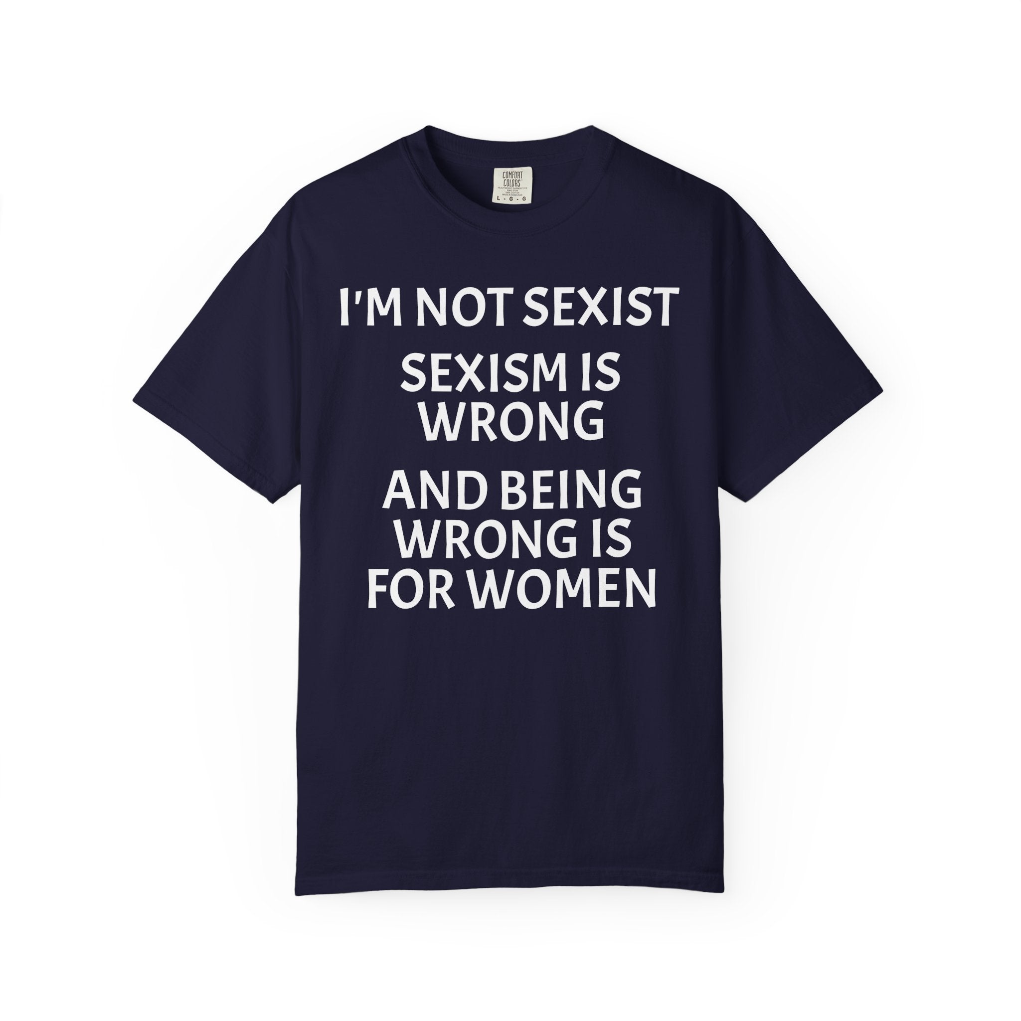 T-Shirt — "I'M NOT SEXIST: Sexism Is Wrong and Being Wrong Is for Women" Slogan Tee