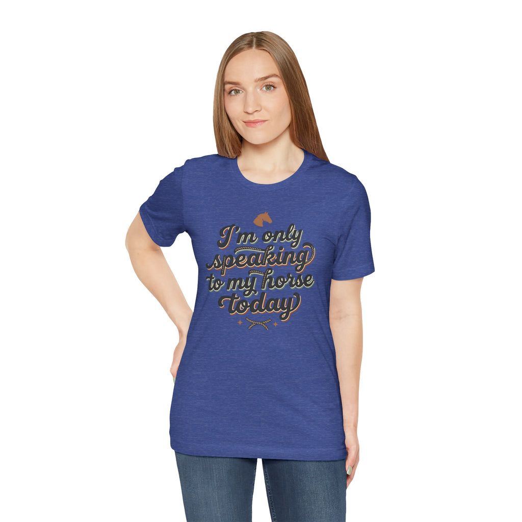 Horse Lover Tee — "I’m Only Speaking to My Horse Today" Short Sleeve Shirt