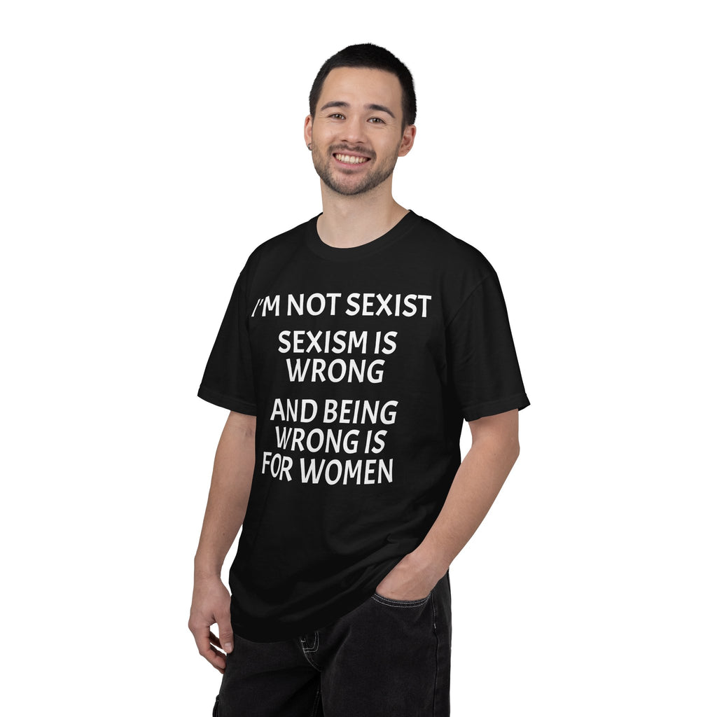 T-Shirt — "I'M NOT SEXIST: Sexism Is Wrong and Being Wrong Is for Women" Slogan Tee