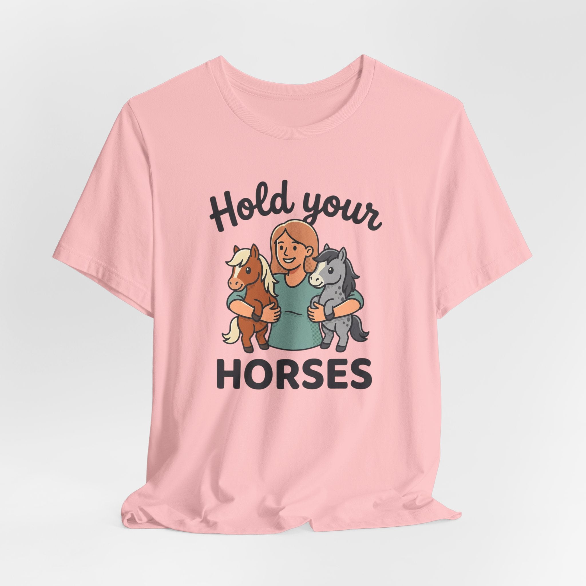 Hold Your Horses T-Shirt — Funny Horse Lover Tee