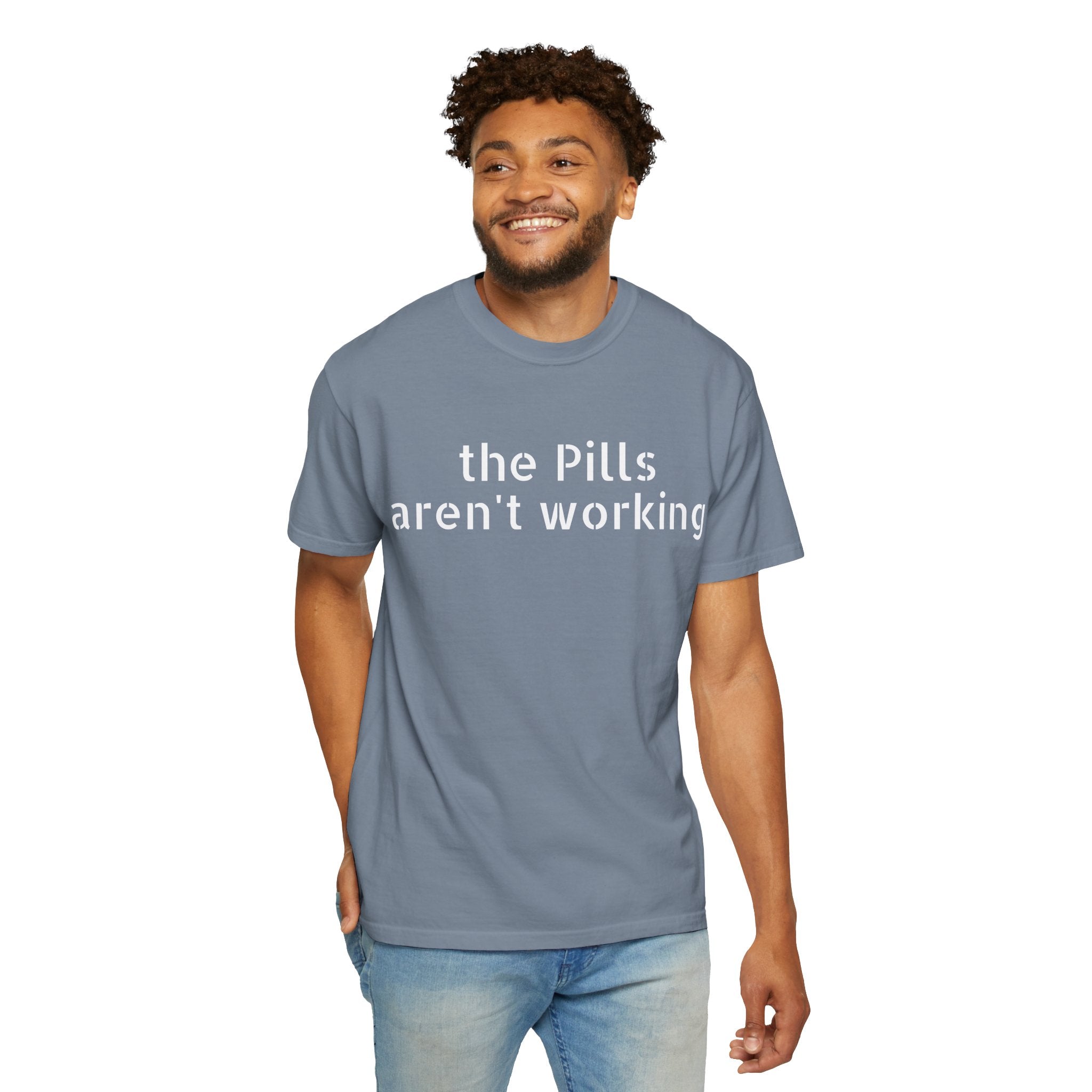 T-Shirt — “the pills aren't working” Statement Tee