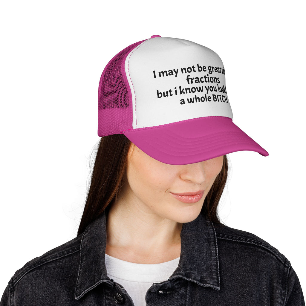 I may not be great with fractions but I know you look like a whole BITCH Trucker Cap