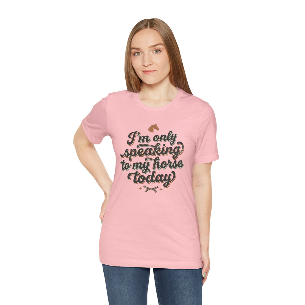 Horse Lover Tee — "I’m Only Speaking to My Horse Today" Short Sleeve Shirt