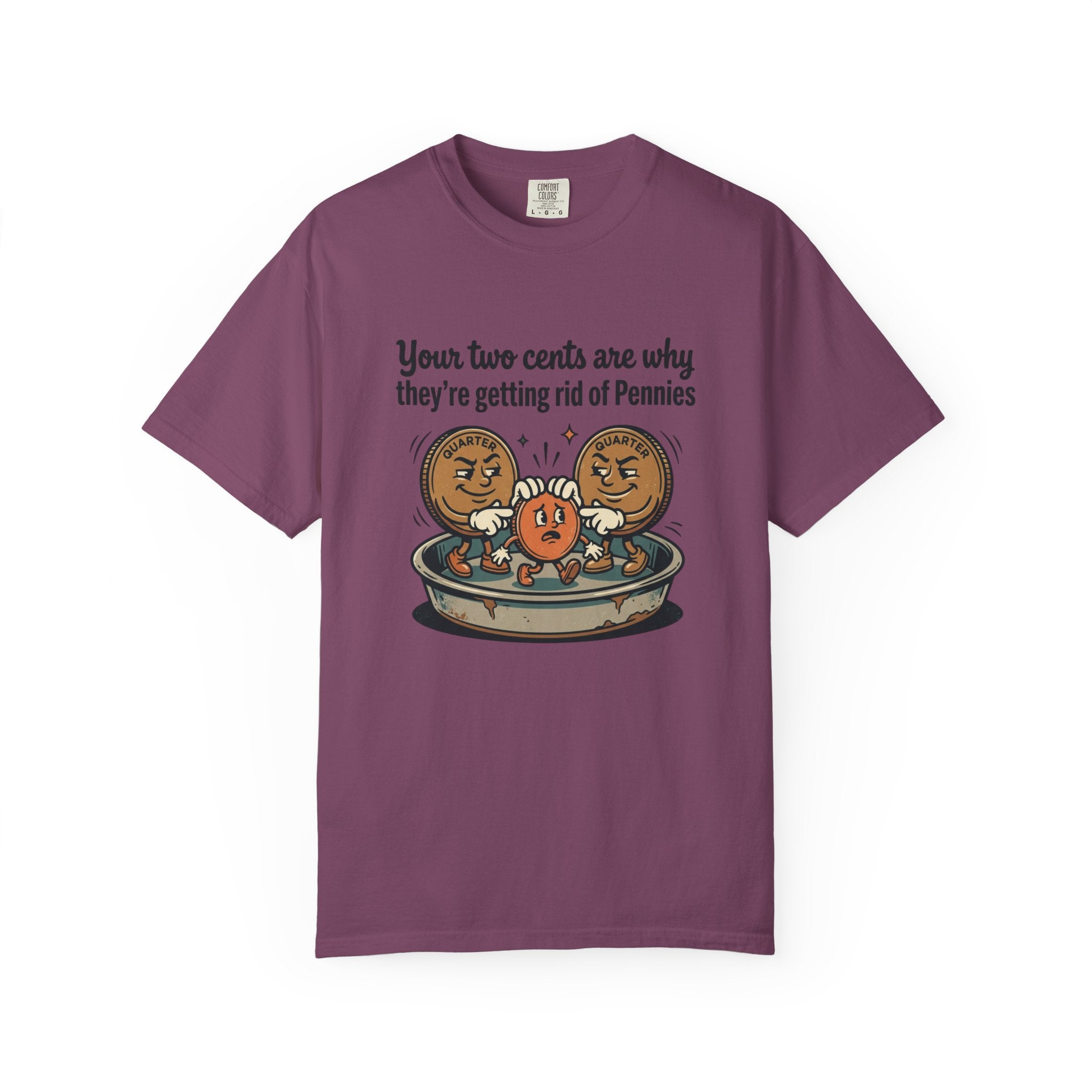 T-Shirt — Funny 'Your Two Cents Are Why They're Getting Rid of Pennies' Cartoon Design