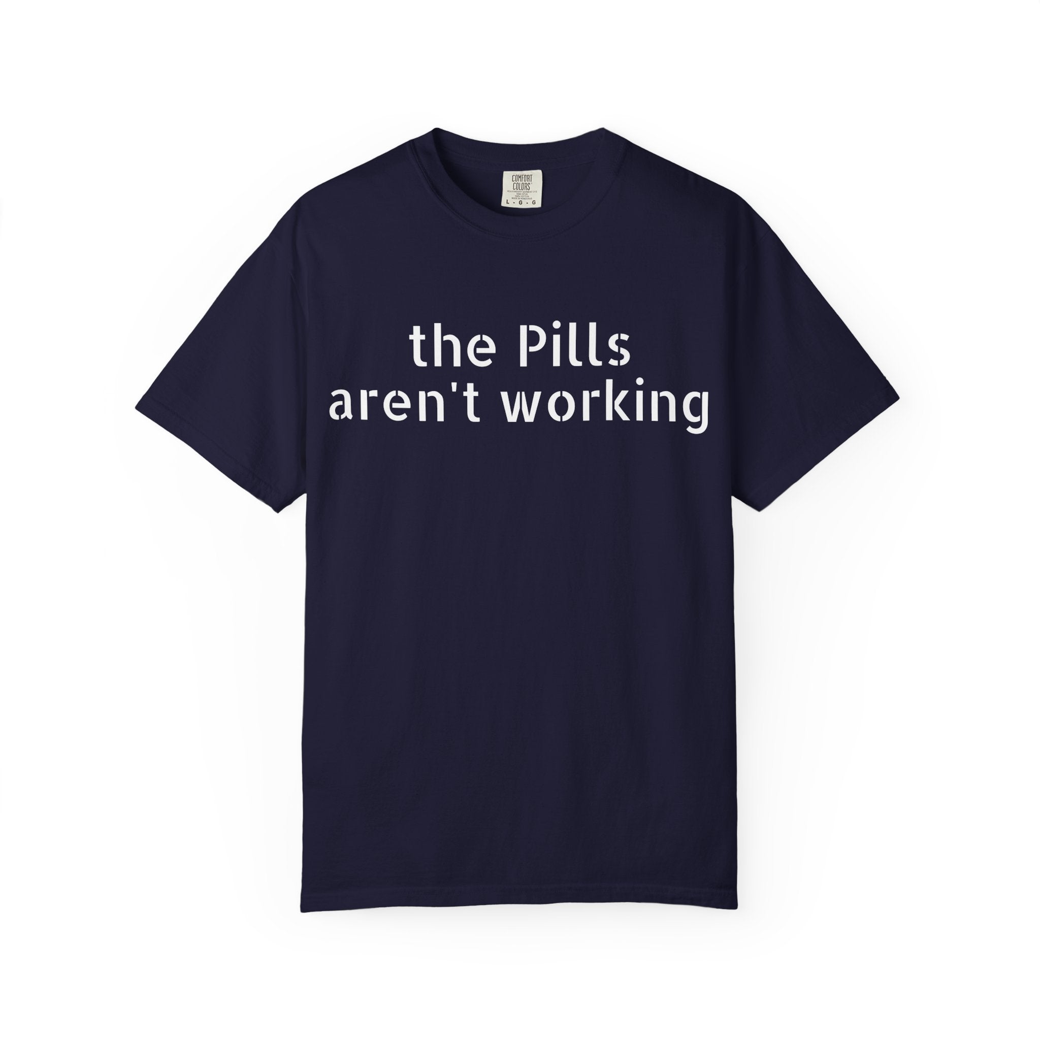 T-Shirt — “the pills aren't working” Statement Tee
