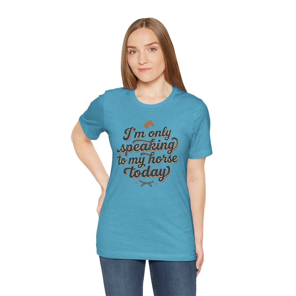 Horse Lover Tee — "I’m Only Speaking to My Horse Today" Short Sleeve Shirt
