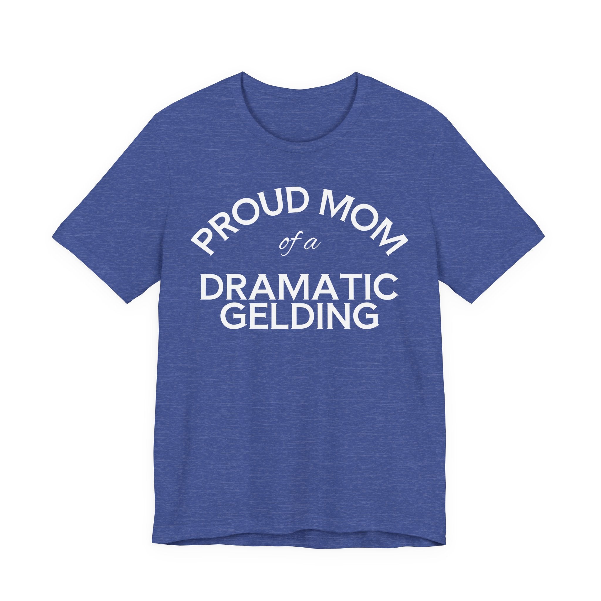 Proud Mom of a Dramatic Gelding T-Shirt