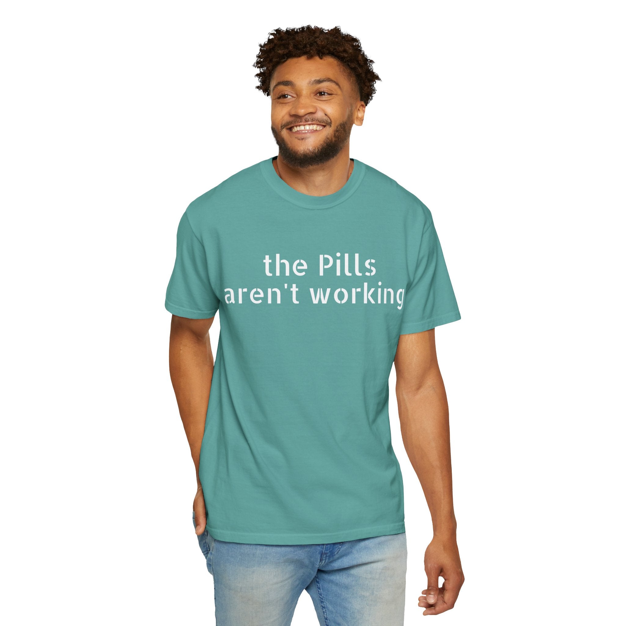 T-Shirt — “the pills aren't working” Statement Tee