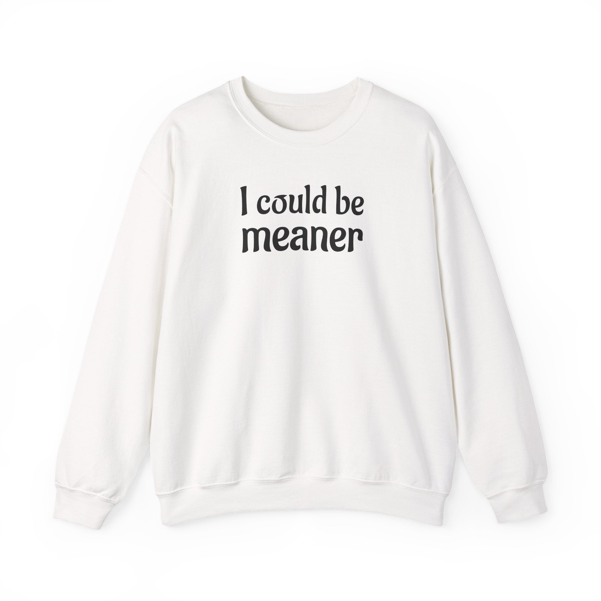 Crewneck Sweatshirt — “I Could Be Meaner” Funny Graphic Pullover