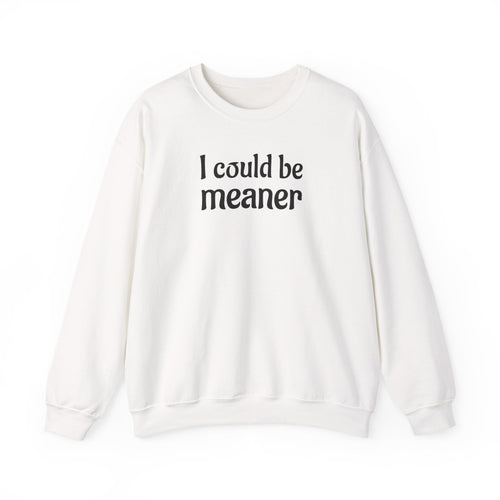Crewneck Sweatshirt — “I Could Be Meaner” Funny Graphic Pullover
