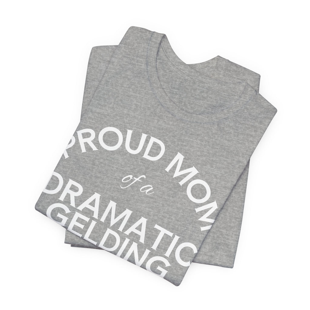 Proud Mom of a Dramatic Gelding T-Shirt