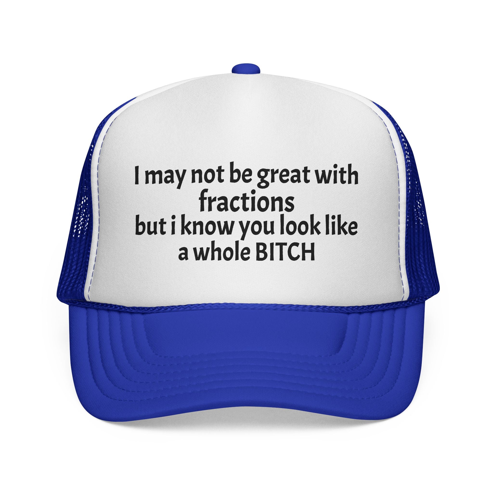 I may not be great with fractions but I know you look like a whole BITCH Trucker Cap