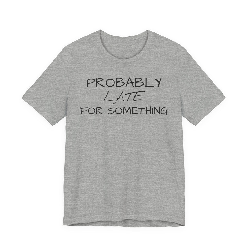 Probably Late Tee — Funny Graphic T-Shirt