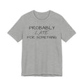 Probably Late Tee — Funny Graphic T-Shirt