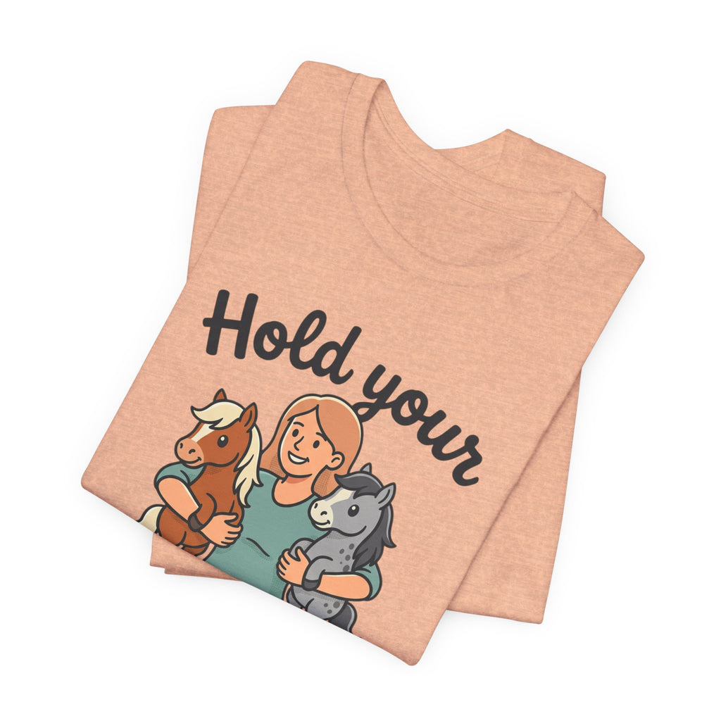 Hold Your Horses T-Shirt — Funny Horse Lover Tee
