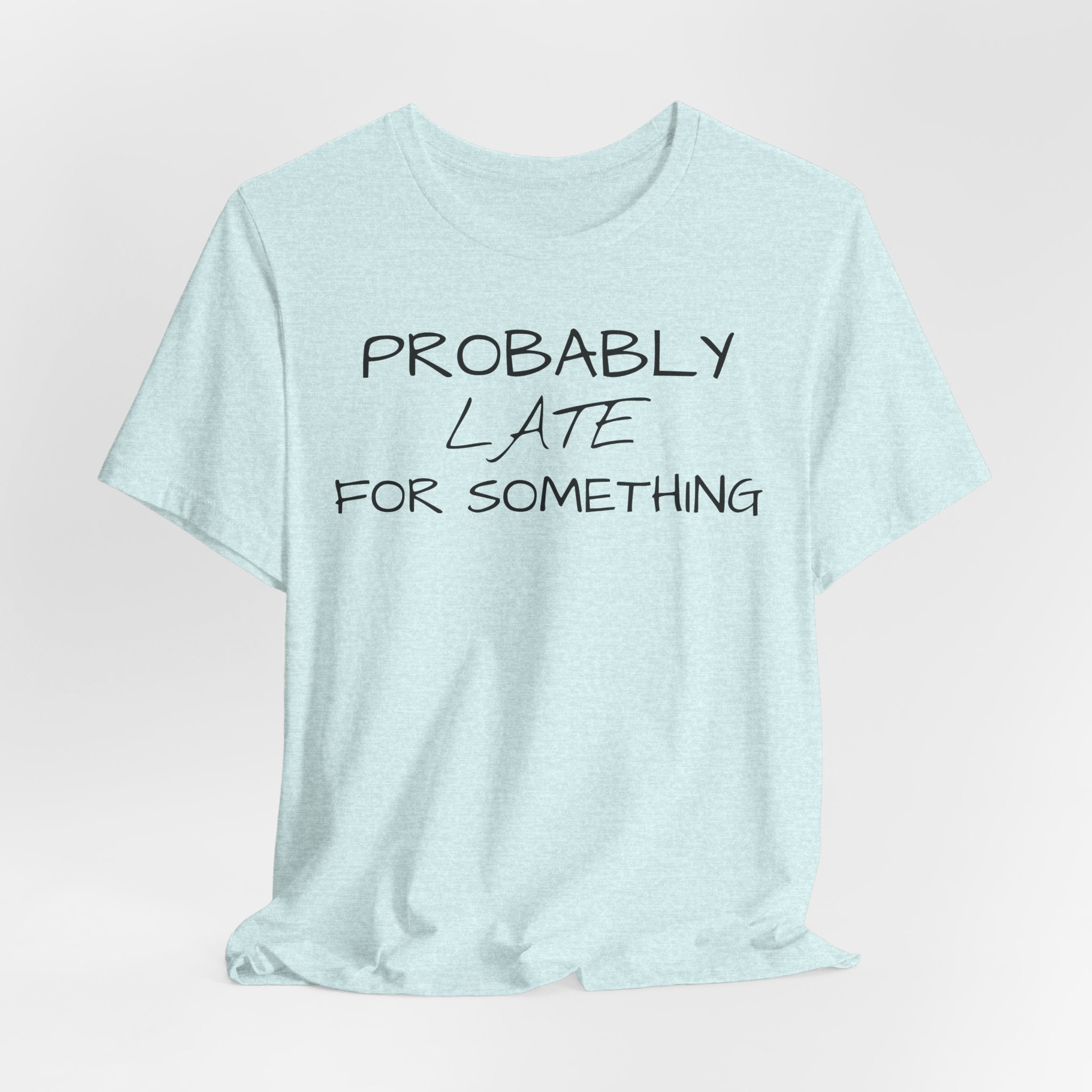 Probably Late Tee — Funny Graphic T-Shirt