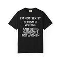 T-Shirt — "I'M NOT SEXIST: Sexism Is Wrong and Being Wrong Is for Women" Slogan Tee