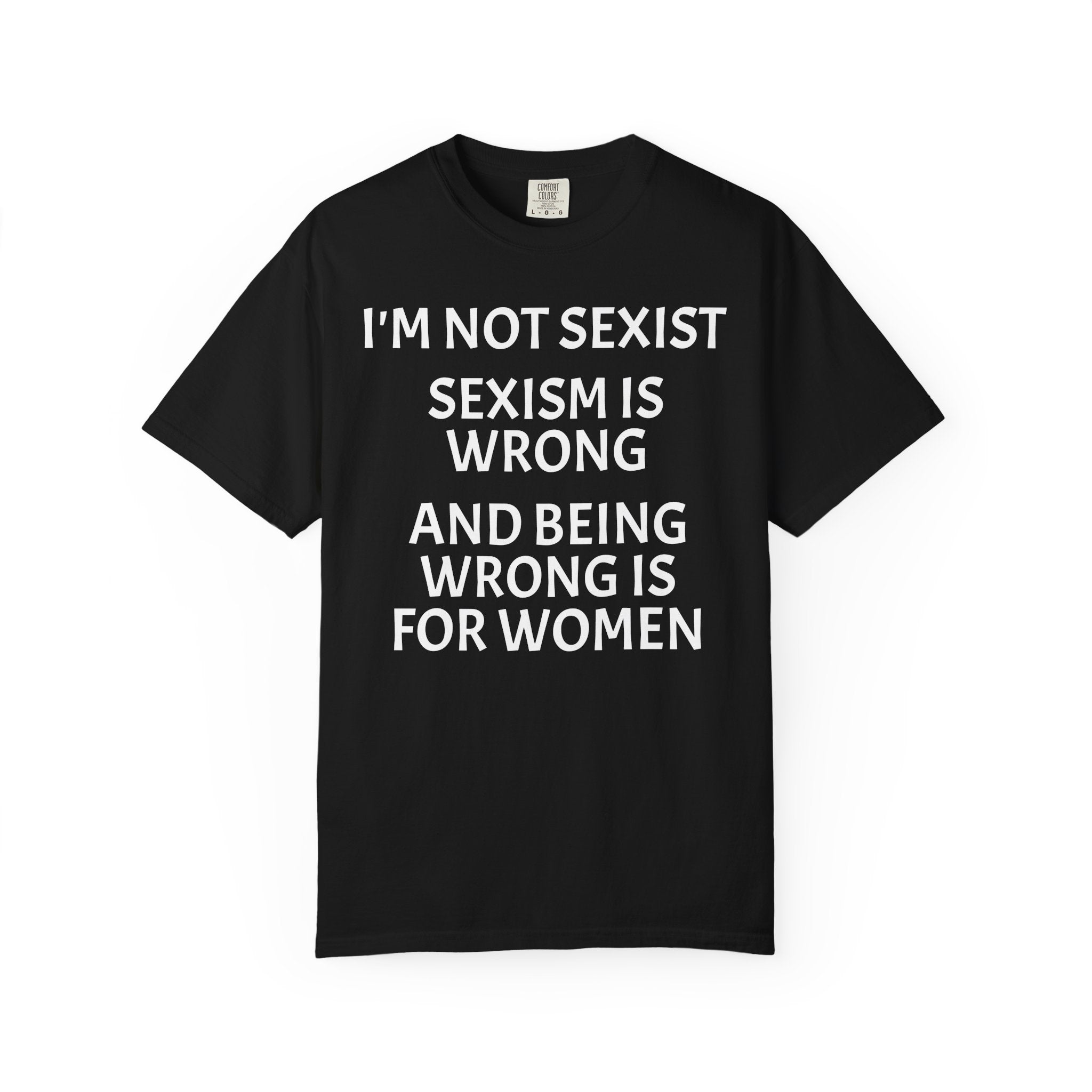 T-Shirt — "I'M NOT SEXIST: Sexism Is Wrong and Being Wrong Is for Women" Slogan Tee