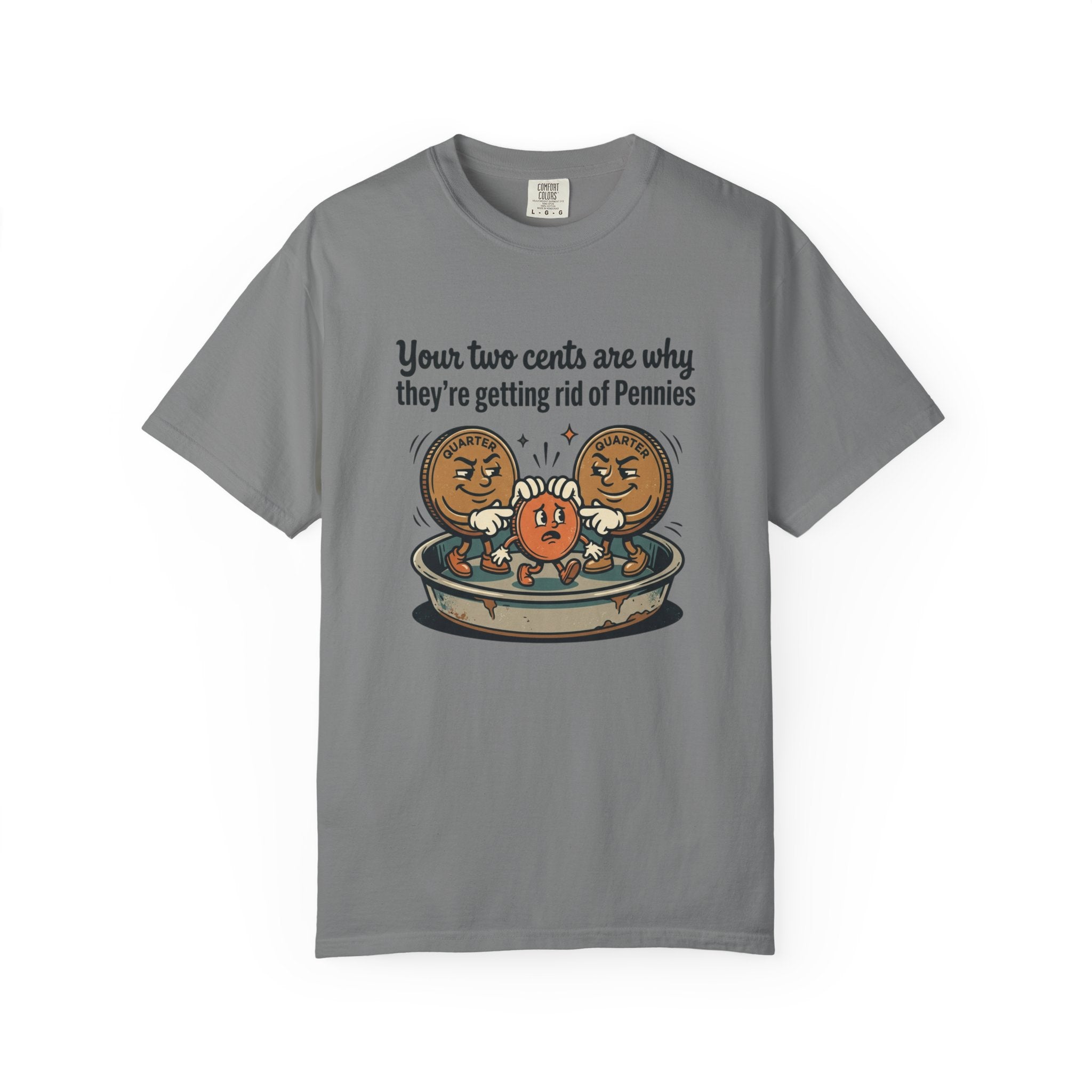 T-Shirt — Funny 'Your Two Cents Are Why They're Getting Rid of Pennies' Cartoon Design