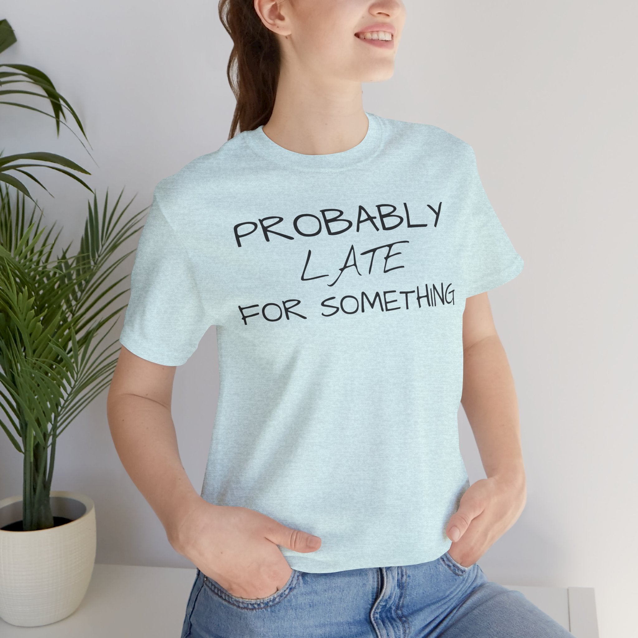 Probably Late Tee — Funny Graphic T-Shirt