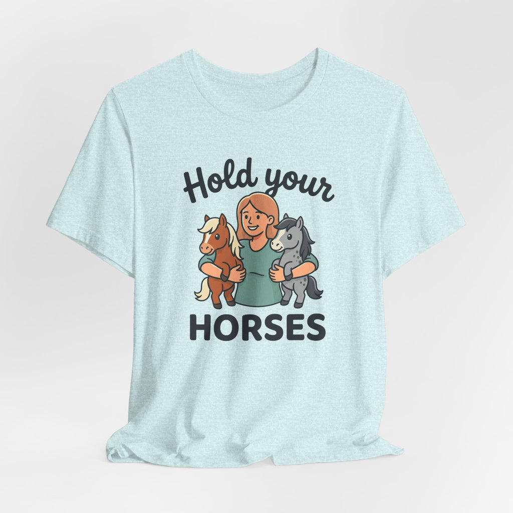 Hold Your Horses T-Shirt — Funny Horse Lover Tee