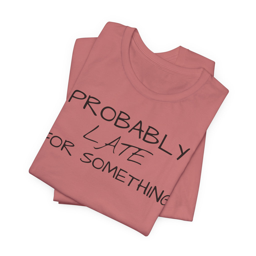 Probably Late Tee — Funny Graphic T-Shirt