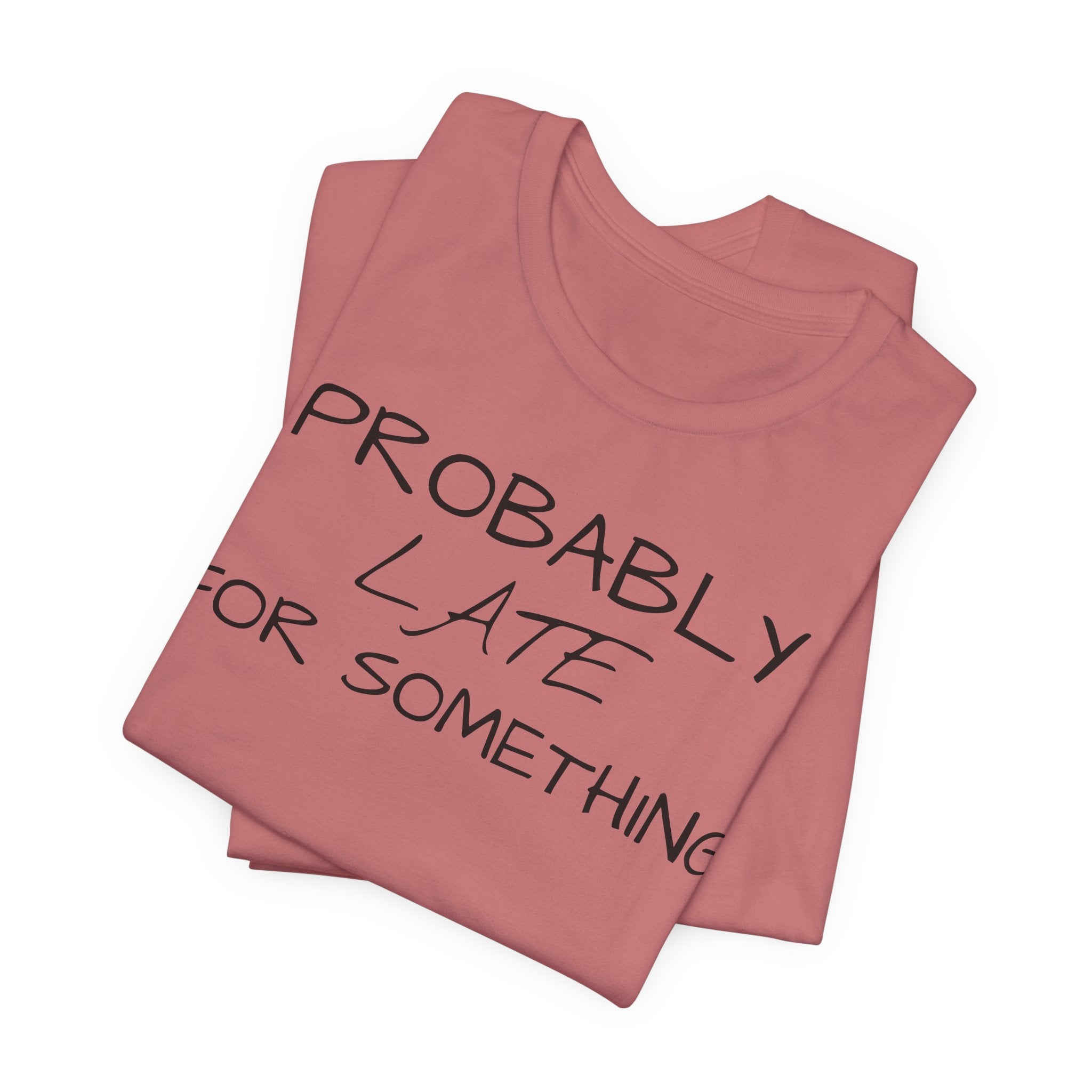 Probably Late Tee — Funny Graphic T-Shirt