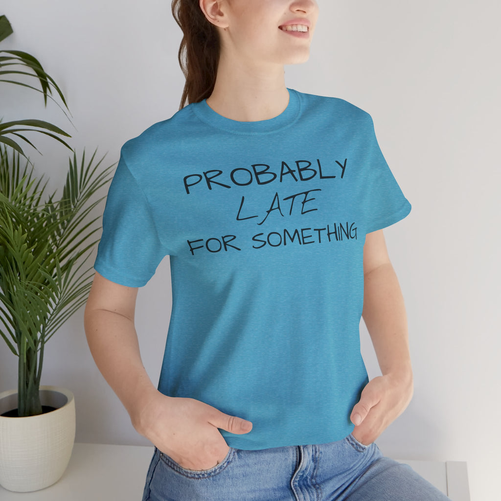 Probably Late Tee — Funny Graphic T-Shirt