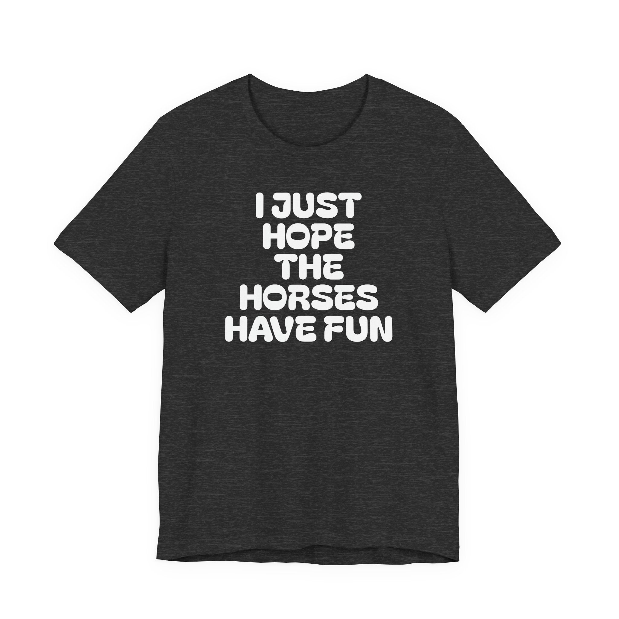 Horse Lover Tee — "I Just Hope The Horses Have Fun" Graphic T-Shirt