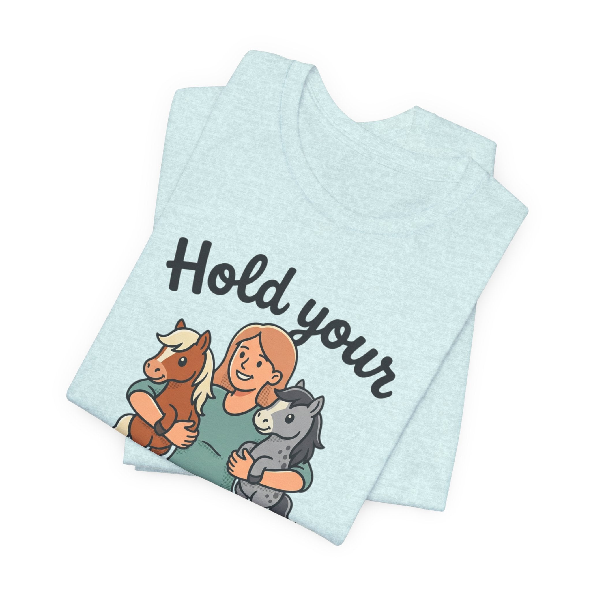 Hold Your Horses T-Shirt — Funny Horse Lover Tee