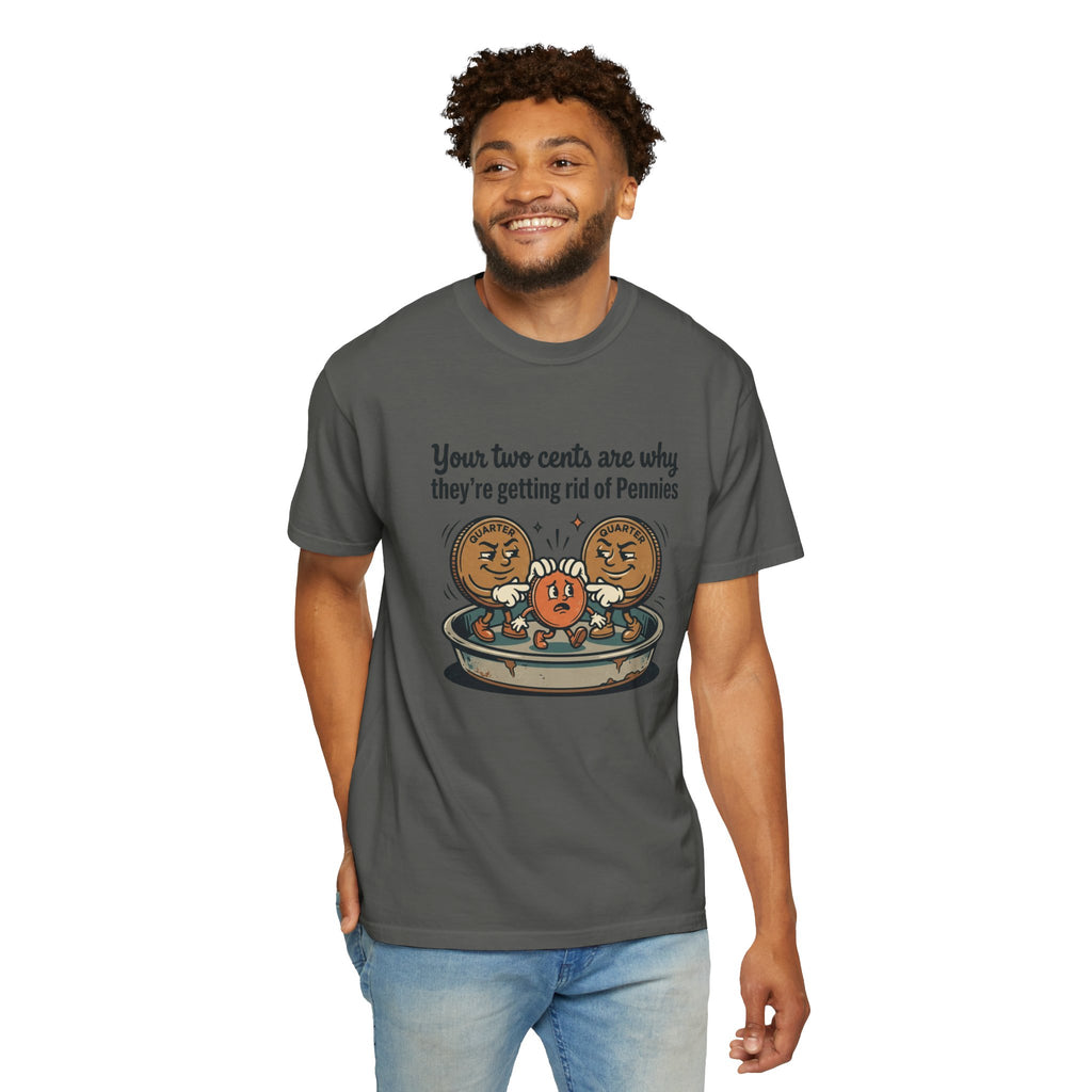 T-Shirt — Funny 'Your Two Cents Are Why They're Getting Rid of Pennies' Cartoon Design