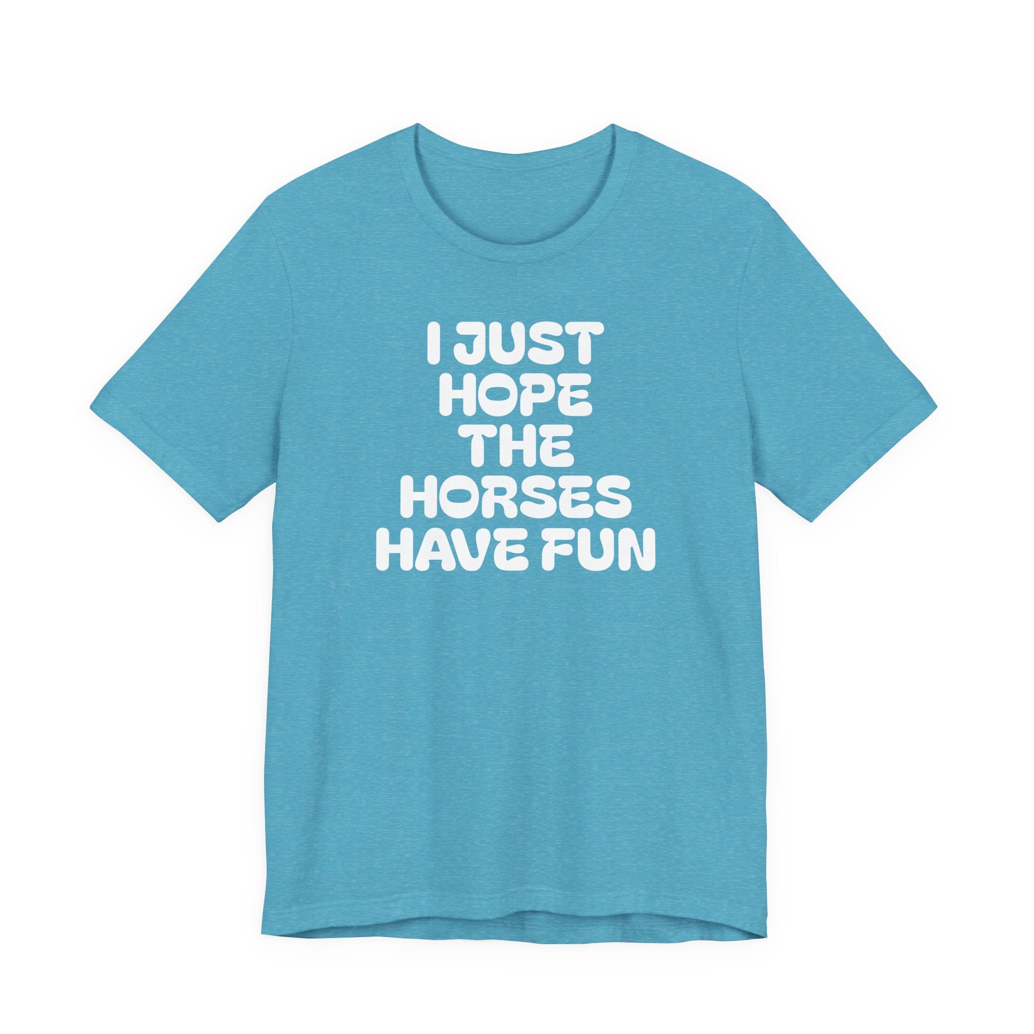 Horse Lover Tee — "I Just Hope The Horses Have Fun" Graphic T-Shirt