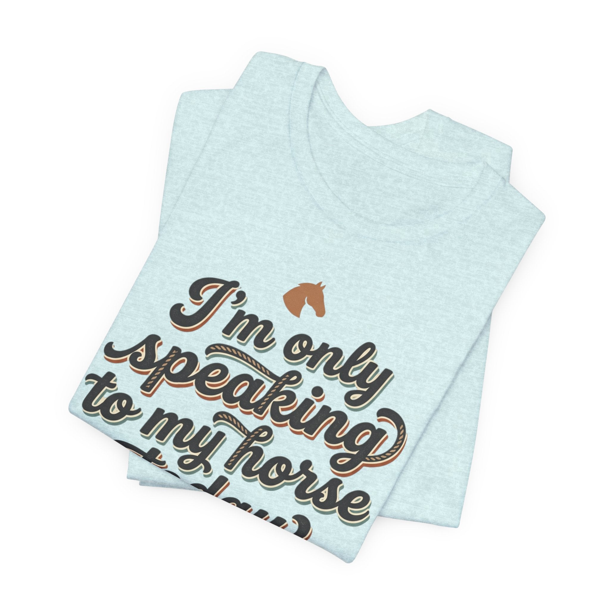 Horse Lover Tee — "I’m Only Speaking to My Horse Today" Short Sleeve Shirt