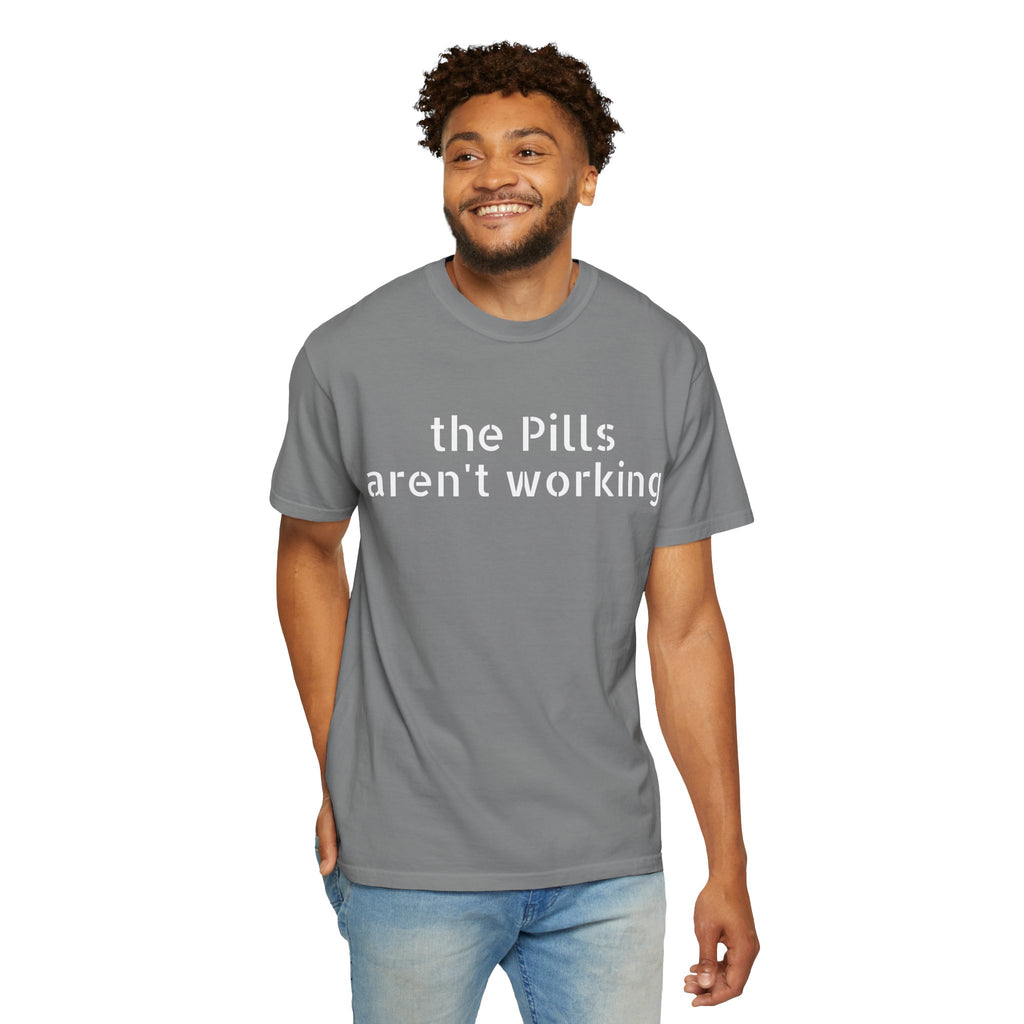 T-Shirt — “the pills aren't working” Statement Tee