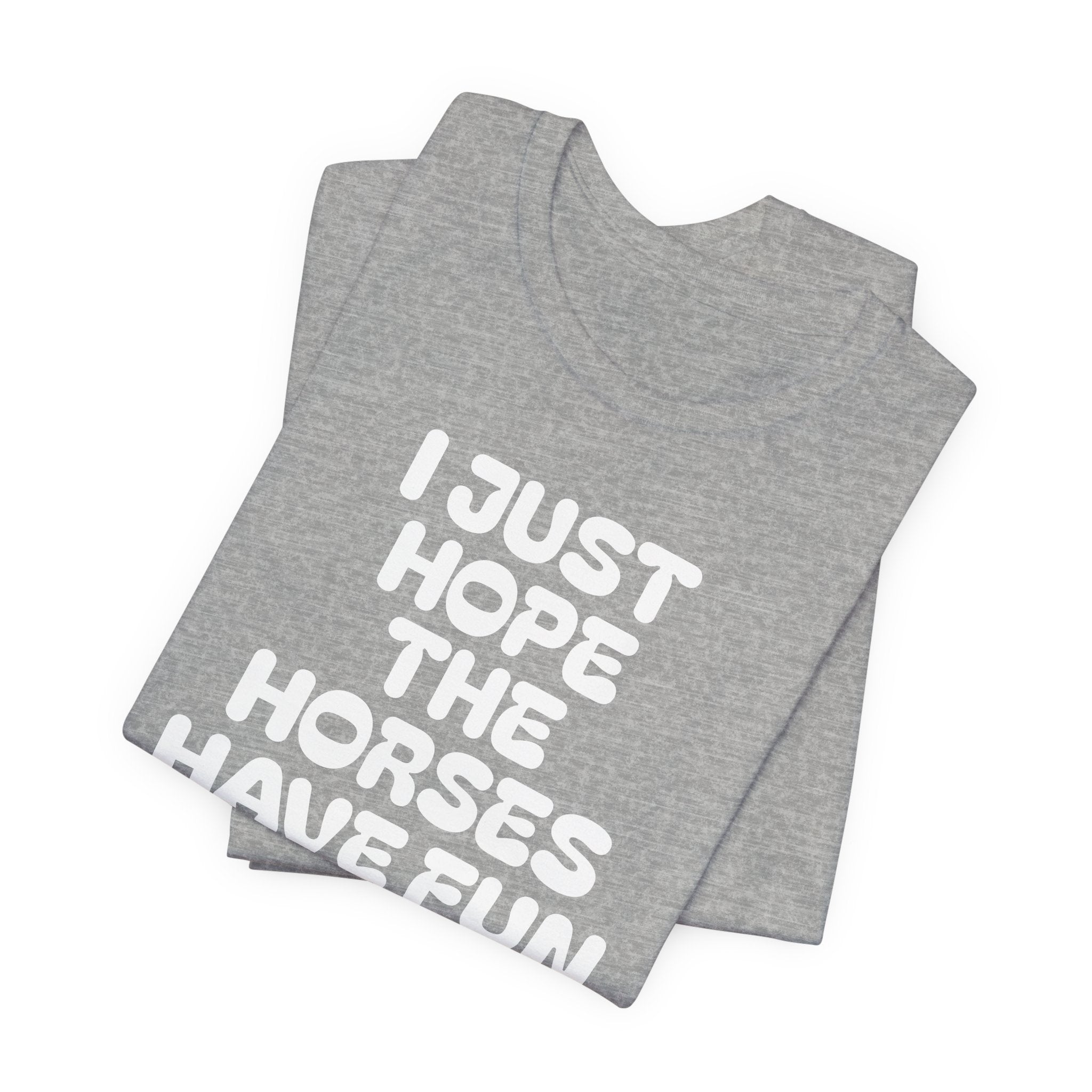 Horse Lover Tee — "I Just Hope The Horses Have Fun" Graphic T-Shirt