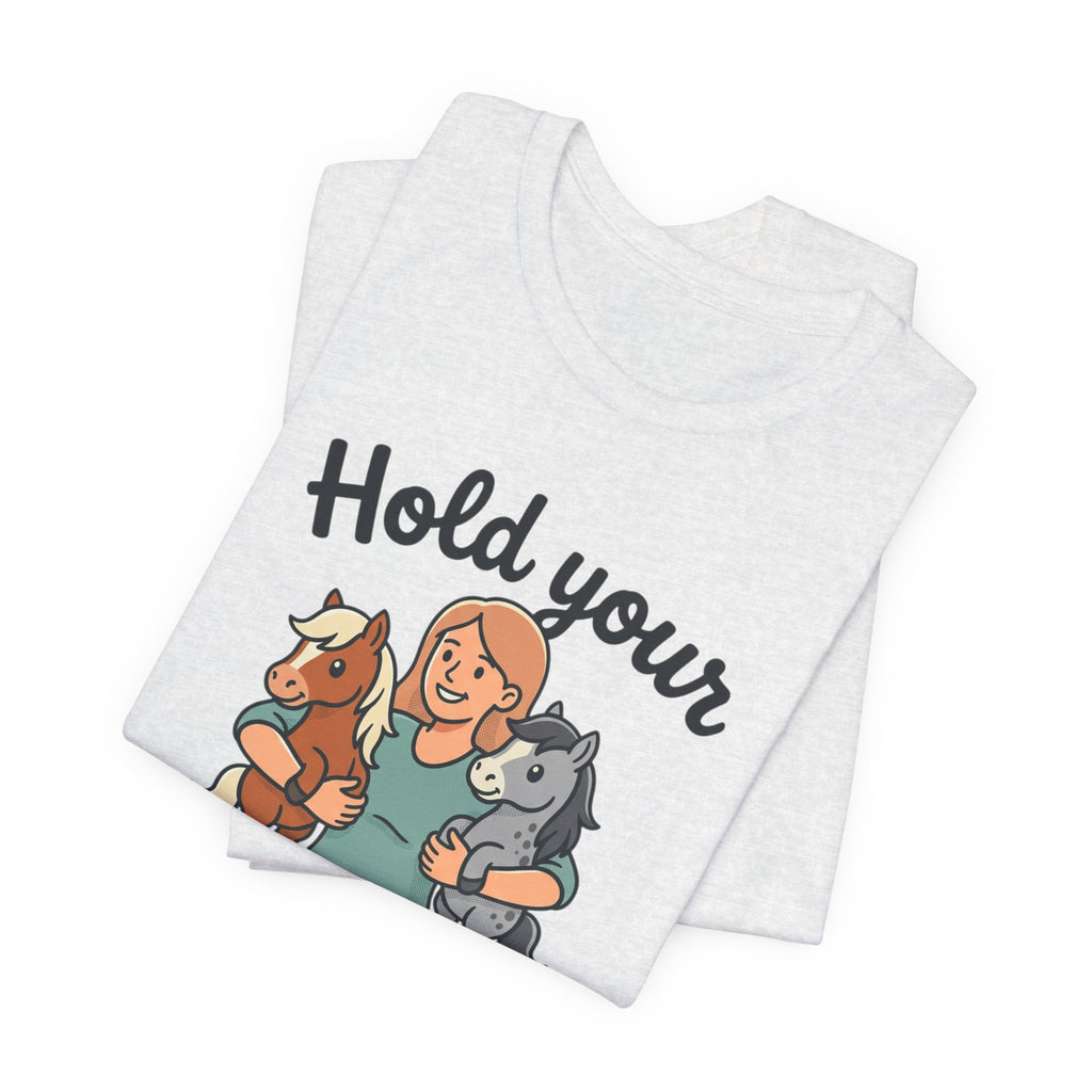Hold Your Horses T-Shirt — Funny Horse Lover Tee